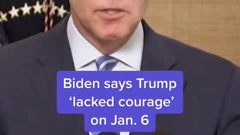 Biden says Trump "lacked courage' on Jan. 6