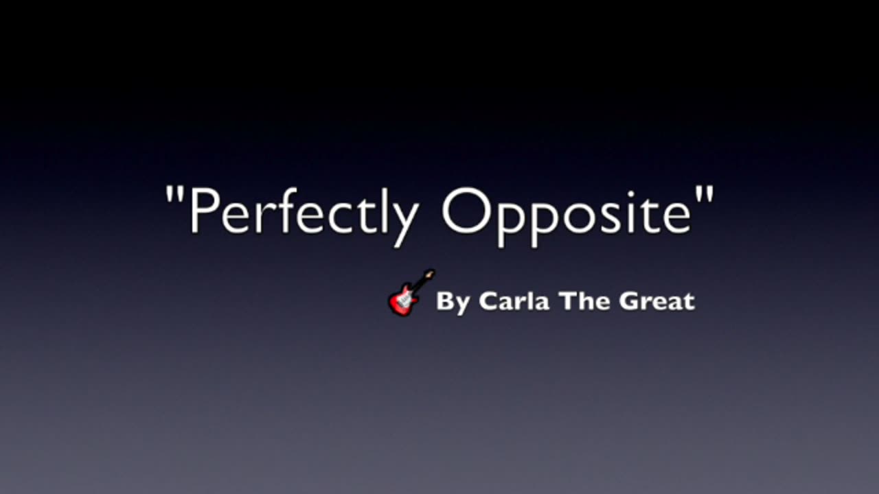 PERFECTLY OPPOSITE-GENRE MODERN POP-LYRICS BY CARLA THE GREAT