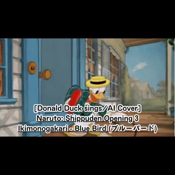 [Donald Duck sings/AI Cover] Naruto:Shippuden Opening 3 Ikimono-Gakari - Blue Bird