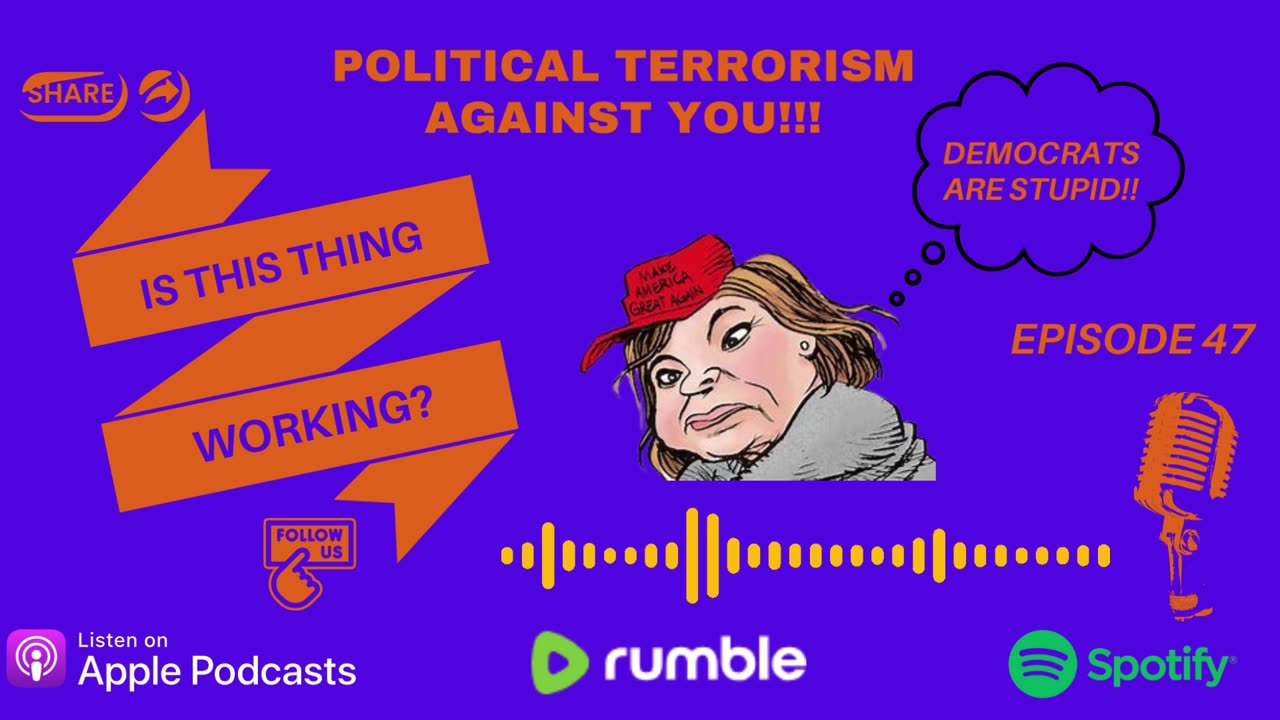 Ep. 47 - Political Terrorism against YOU!!!