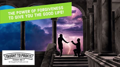 The Power Of Forgiveness To Give You The Good Life!