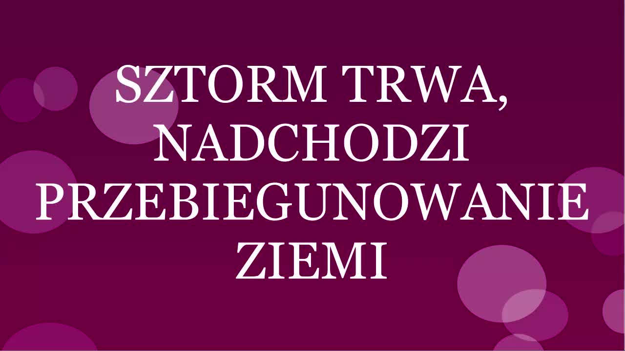 SZTORM TRWA, NADCHODZI PRZEBIEGUNOWANIE ZIEMI