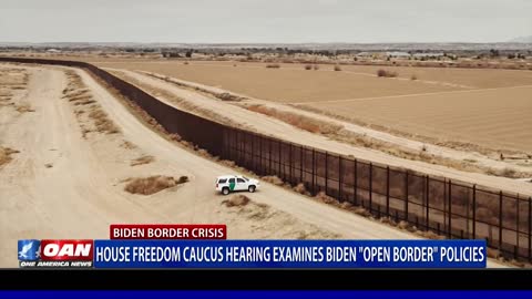 House Freedom Caucus hearing examines Biden 'open border' policies