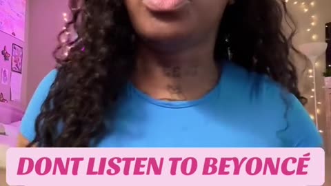 Don't listen to Beyoncé