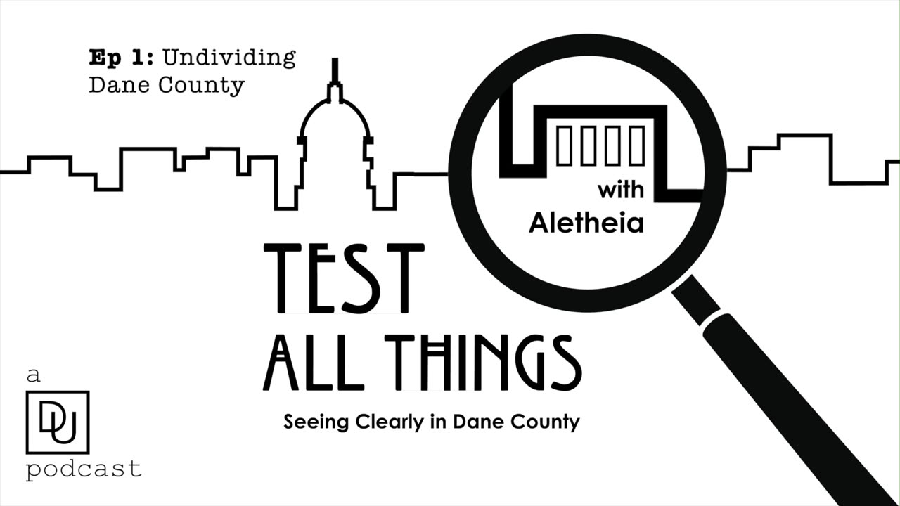 Test All Things, Ep 1 - Undividing Dane County