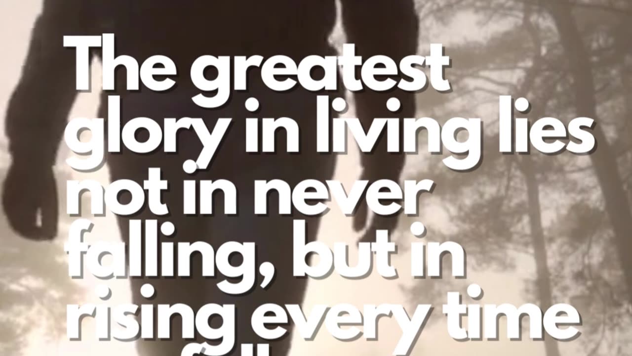 The greatest glory in living lies not in never falling, but in rising every time we fall