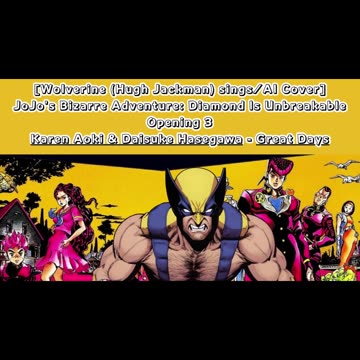 [Wolverine AI Cover] JoJo'sBizarreAdventure:DU Op 3 KarenAoki & DaisukeHasegawa - Great Days
