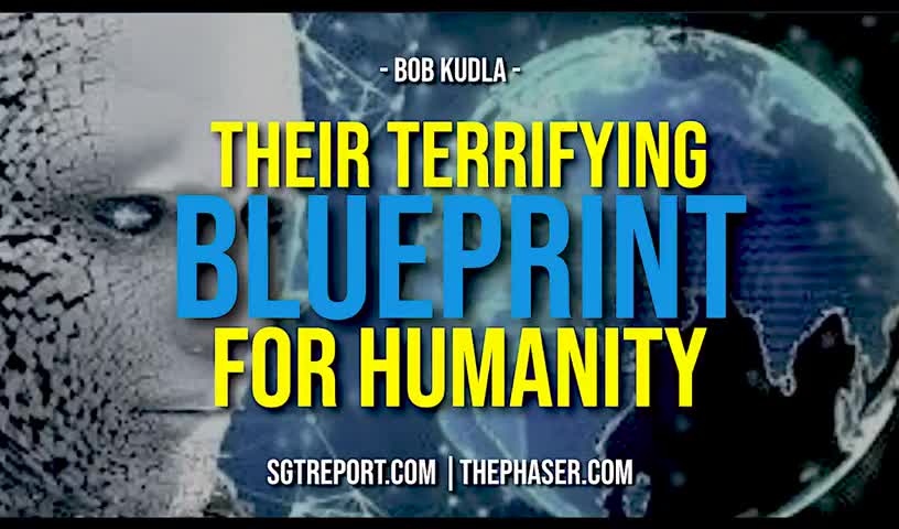 BOB KUDLA -THEIR TERRIFYING BLUEPRINT FOR HUMANITY