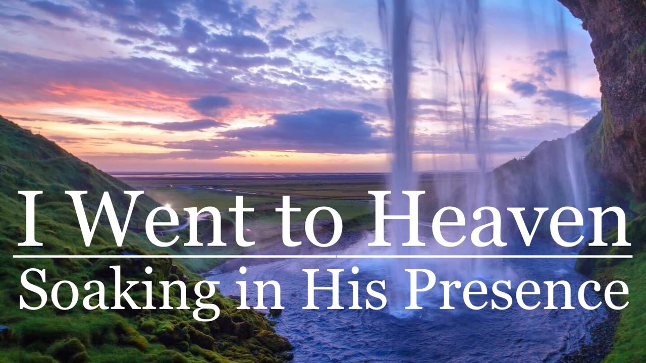 I Went to Heaven: Soaking in His Presence