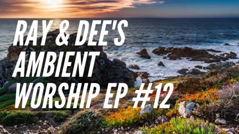 Ray & Dee's Ambient Worship #12