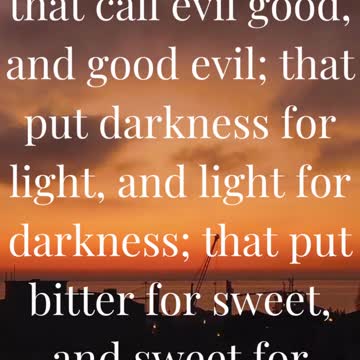 Woe unto them that call evil good, and good evil