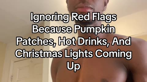 Ignoring Red Flags Because Pumpkin Patches, Hot Drinks, & Christmas Coming Up