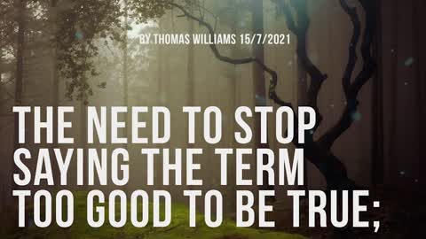 The need to stop saying the term too good to be true;