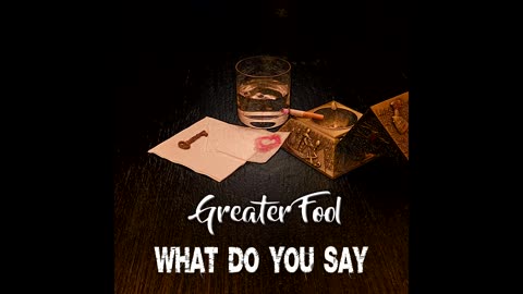 GREATER FOOL - WHAT DO YOU SAY