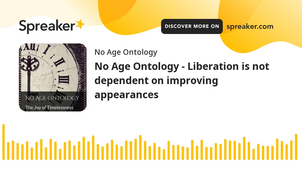 No Age Ontology - Liberation is not dependent on improving appearances