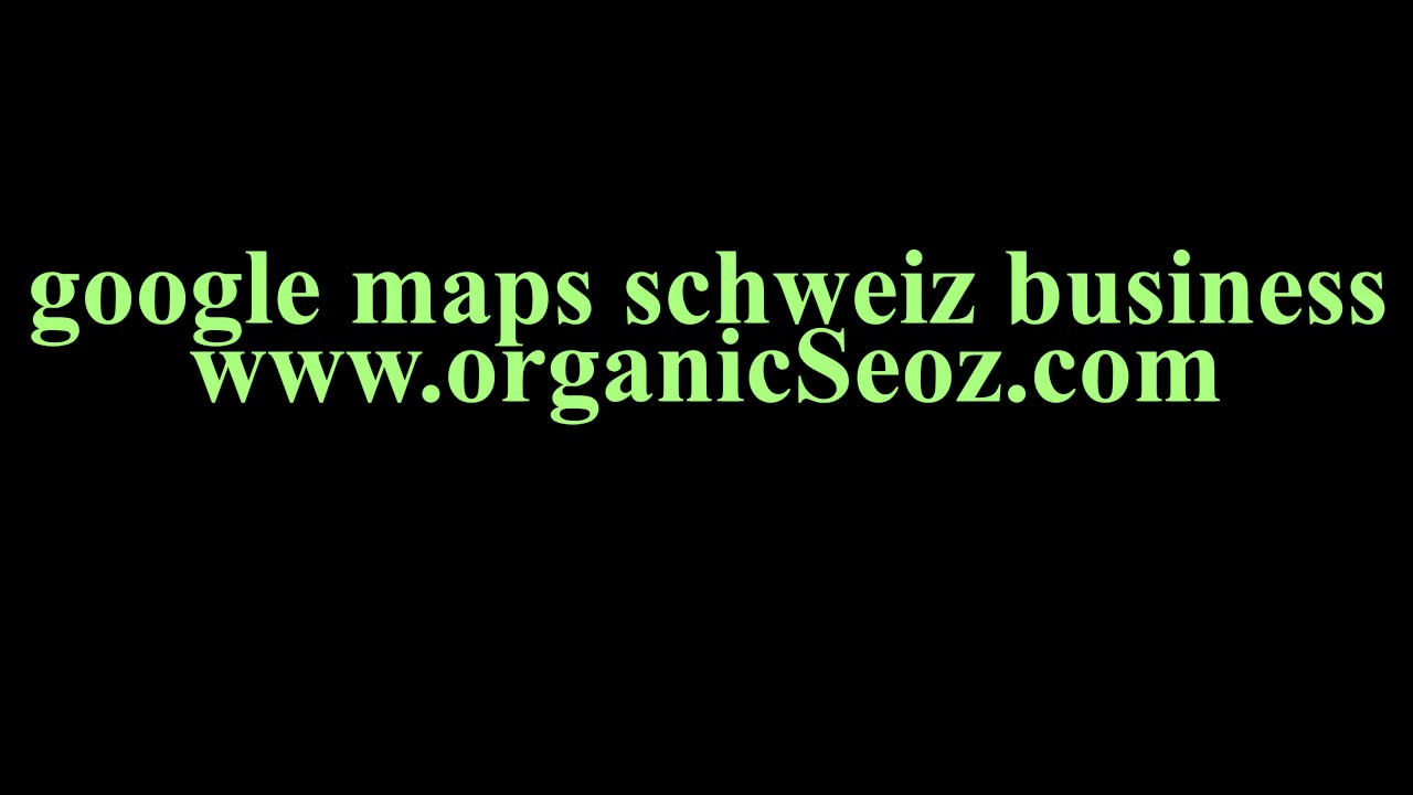 google maps marketing in der schweiz www.organicseoz.com