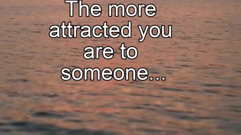 The more attracted you are to someone