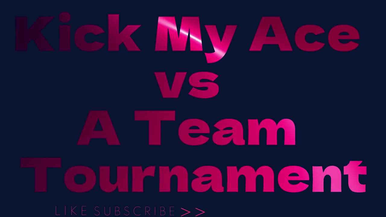 Kick My Ace vs A Team Tournament