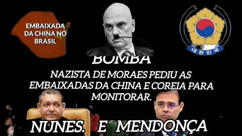 BOMBA : Barroso e Nazista de Moraes pediu para as embaixadas da China e Coreia monitorar Nunes e Mendonça - fonte em off