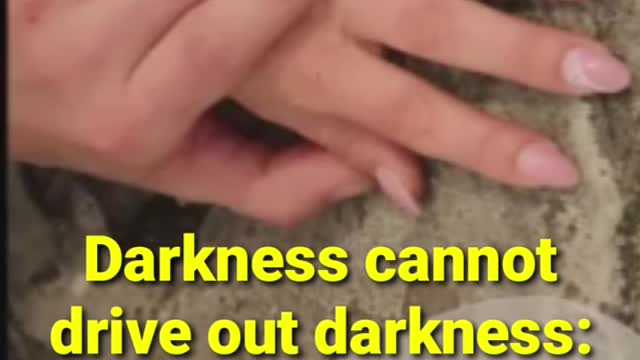 Darkness cannot drive out darkness