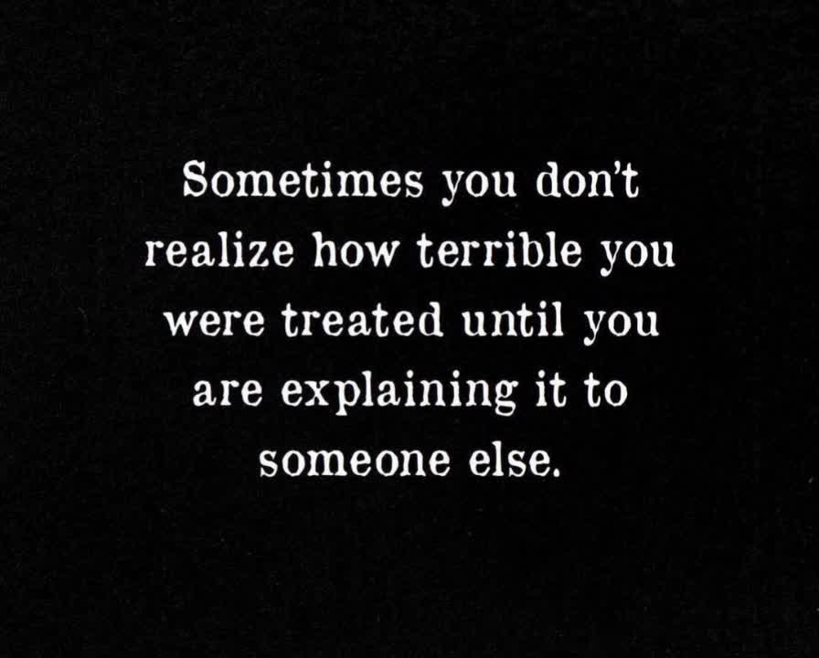 Sometimes You Don't Realize How You Were Treated Until