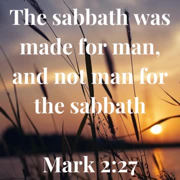The sabbath was made for man, and not man for the sabbath: