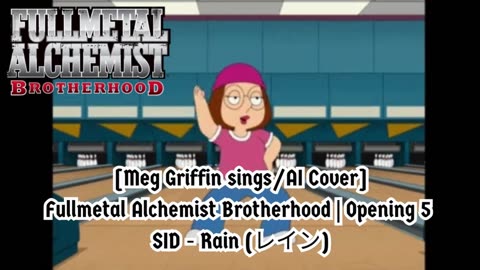 [Meg Griffin sings/AI Cover] Fullmetal Alchemist Brotherhood Opening 5 SID - Rain (レイン)