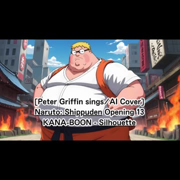 [Peter Griffin sings/AI Cover] Naruto: Shippuden Opening 16 KANA-BOON - Silhouette