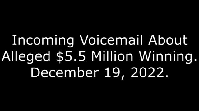 Incoming Voicemail About Alleged $5.5 Million Winning: 12/19/22