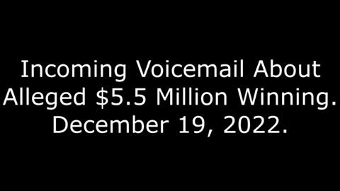 Incoming Voicemail About Alleged $5.5 Million Winning: 12/19/22