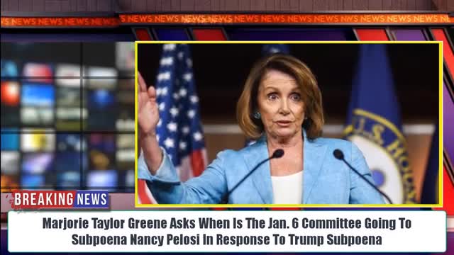 TAYLOR GREENE ASKS WHEN IS COMMITTEE GOING TO SUBPOENA NANCY PELOSI IN RESPONSE TO TRUMP SUBPOENA