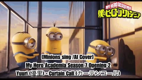[Minions sing/AI Cover] My Hero Academia Season 7 OP 2 | Yuuri (優里) - Curtain Call (カーテンコール)
