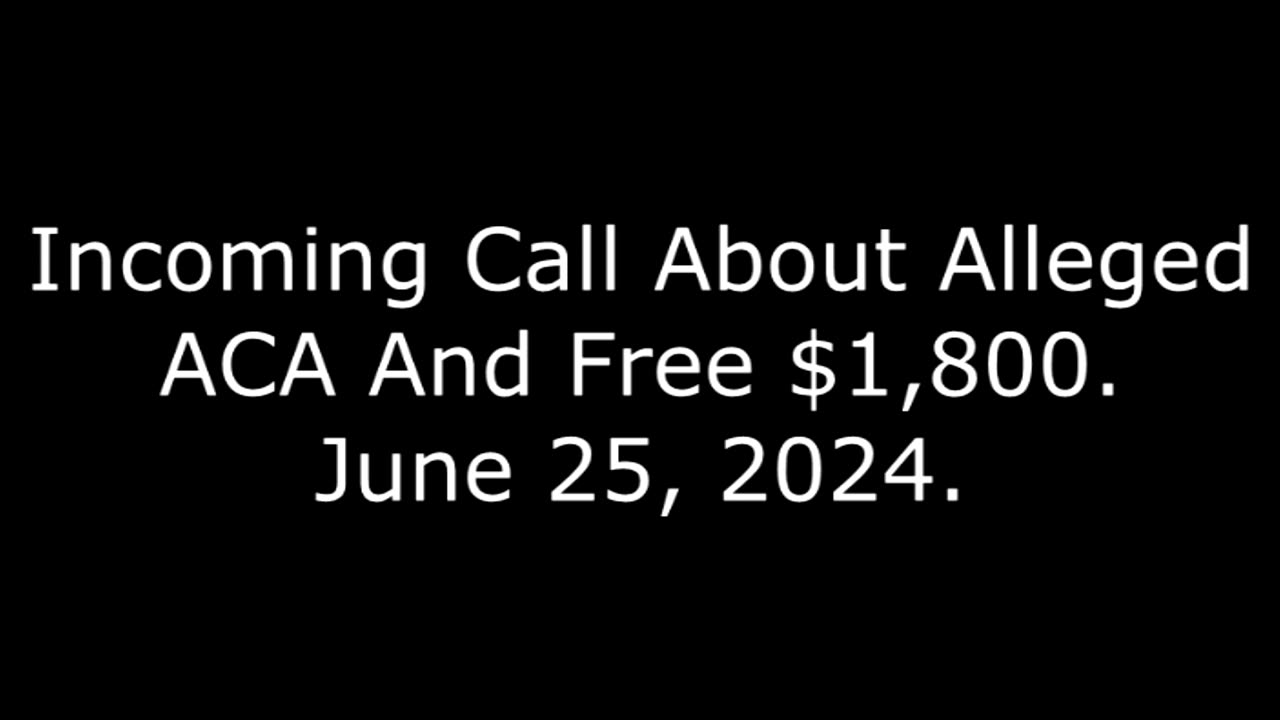 Incoming Call About Alleged ACA And Free $1,800: June 25, 2024