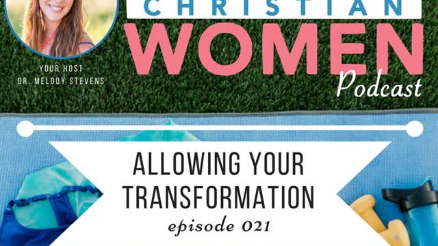 Health Christian Women Podcast- Episode 021 - Allowing Your Transformation