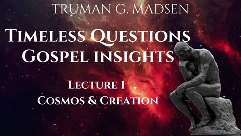 Timeless Questions & Gospel Insights Lecture 1 - Cosmos & Creation ｜ Truman Madsen