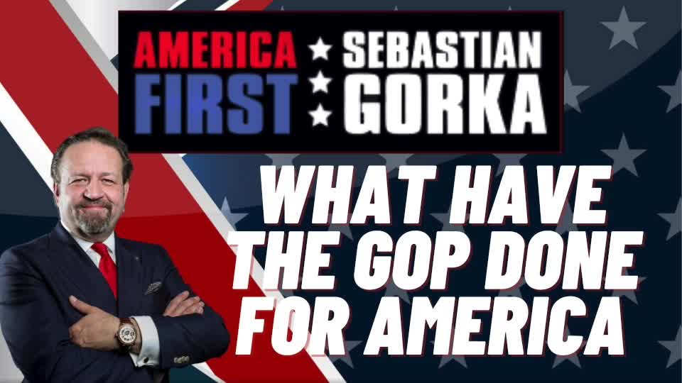 What have the GOP done for America? Sebastian Gorka on AMERICA First