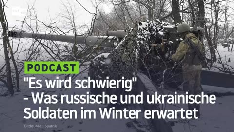 "Es wird schwierig" - Was russische und ukrainische Soldaten im Winter erwartet