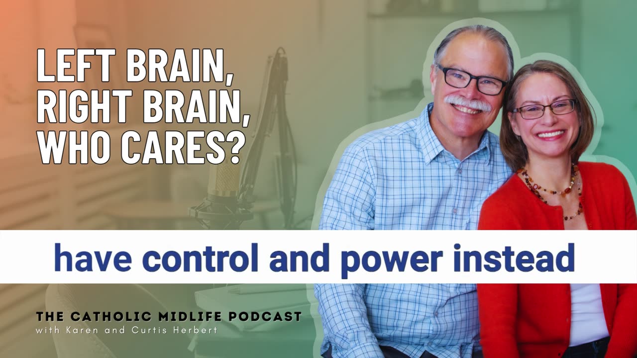 134 | Left Brain, Right Brain, Who Cares? | The Catholic Midlife Podcast