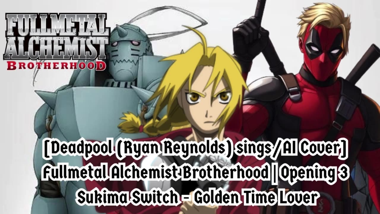 [Deadpool sings/AI Cover] Fullmetal Alchemist Brotherhood OP 3 Sukima Switch - Golden Time Lover