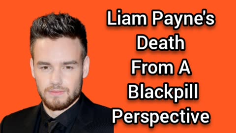 Liam Payne's Death From A REAL Blackpiller Perspective