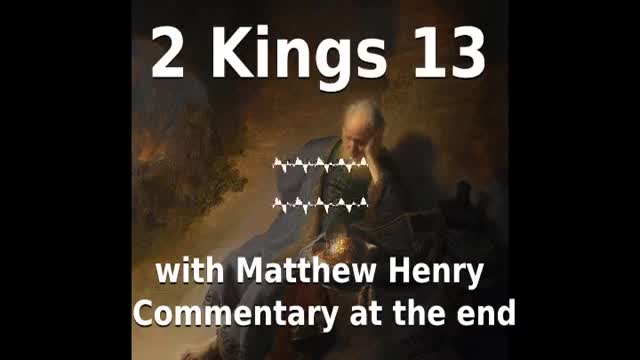 📖🕯 Holy Bible - 2 Kings 13 with Matthew Henry Commentary at the end.