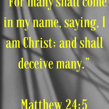 Jesus Said... “For many shall come in my name, saying, I am Christ; and shall deceive many.”