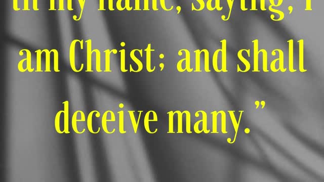 Jesus Said... “For many shall come in my name, saying, I am Christ; and shall deceive many.”