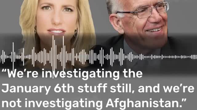 “We’re investigating the January 6th stuff still, and we’re not investigating Afghanistan.”