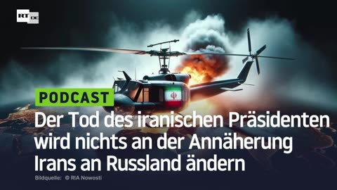 Der Tod des iranischen Präsidenten wird nichts an der Annäherung Irans an Russland ändern