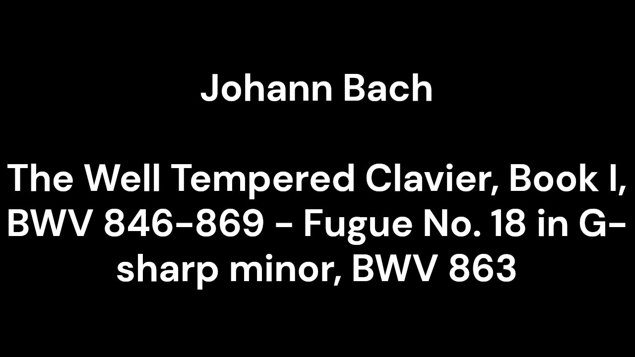 The Well Tempered Clavier, Book I, BWV 846-869 - Fugue No. 18 in G-sharp minor, BWV 863