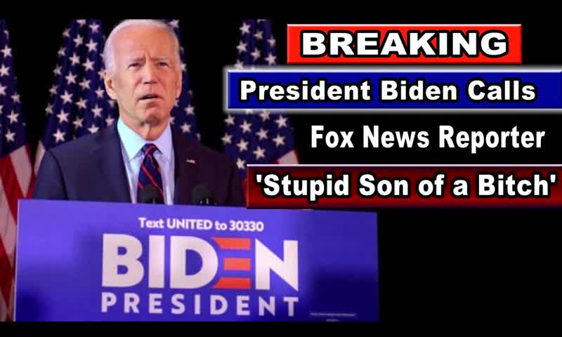 BREAKING : President Biden Calls Fox News Reporter 'Stupid Son of a Bitch'