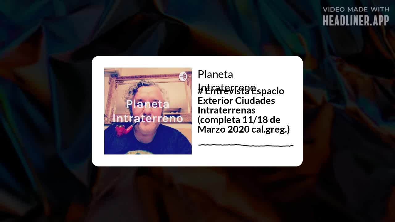 # Entrevista Espacio Exterior Ciudades Intraterrenas (completa 11/18 de Marzo 2020 cal.greg.)