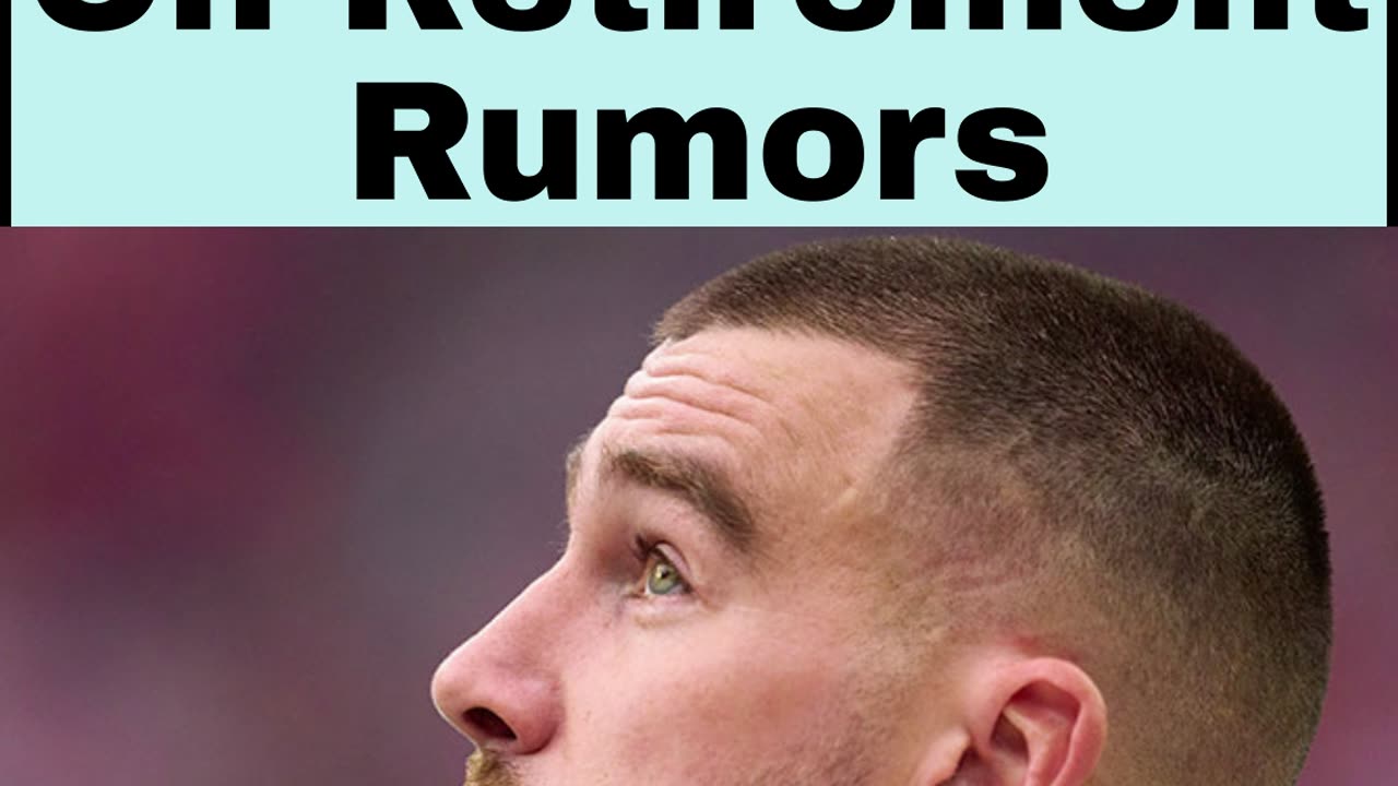 Travis Kelce Speaks Out On Retirement Rumors