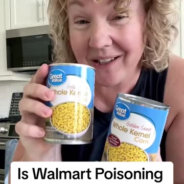 “食安危機揭露05”沃爾瑪，正在毒害所有人！仔細看“玉米罐頭”的比較，不僅包裝上食材生產時間不見了！警告標語消失！熱量無聲息調升，在“健康警告聲明”中警告裡頭可能含有重金屬